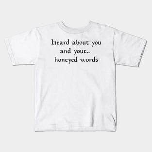 Heard about you and your... honeyed words Kids T-Shirt